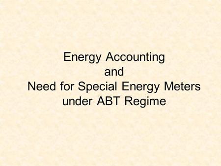 Energy Accounting and Need for Special Energy Meters under ABT Regime.