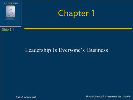 Irwin/McGraw-Hill The McGraw-Hill Companies, Inc. © 1999 Slide 1-1 Chapter 1 Leadership Is Everyone’s Business.