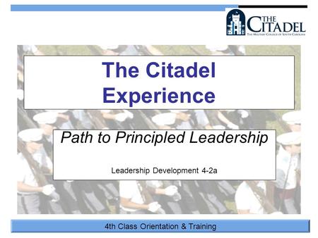 4th Class Orientation & Training The Citadel Experience Path to Principled Leadership Leadership Development 4-2a.
