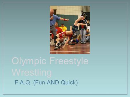 Olympic Freestyle Wrestling F.A.Q. (Fun AND Quick)
