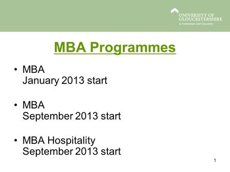 1 MBA Programmes MBA January 2013 start MBA September 2013 start MBA Hospitality September 2013 start 1.