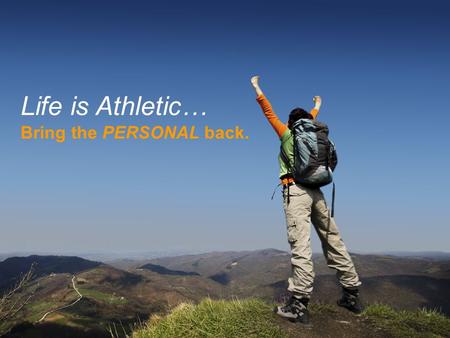 “Bringing the Personal Back…” Life is Athletic… Bring the PERSONAL back.