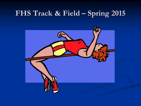 FHS Track & Field – Spring 2015. Coaching Staff Jeffrey Sejour: Sprints, Hurdles, and Jumps Jeffrey Sejour: Sprints, Hurdles, and Jumps David Carr: Sprints,