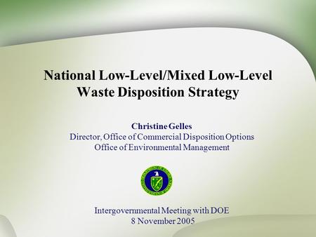 National Low-Level/Mixed Low-Level Waste Disposition Strategy Christine Gelles Director, Office of Commercial Disposition Options Office of Environmental.