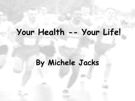 Your Health -- Your Life! By Michele Jacks Why Physical Fitness Is Important In Your Life Improves Life Long Health and reinforces knowledge learned.