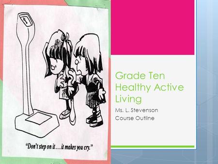 Grade Ten Healthy Active Living Ms. L. Stevenson Course Outline.