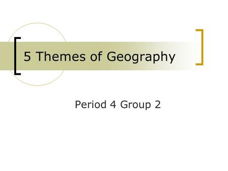 5 Themes of Geography Period 4 Group 2.