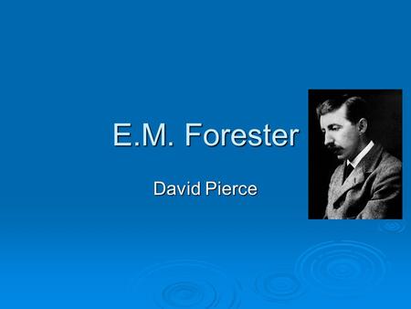 E.M. Forester David Pierce. Thesis  E.M. Forester’s well-plotted novels draw attention because of his attachment to mysticism and his secular humanist.