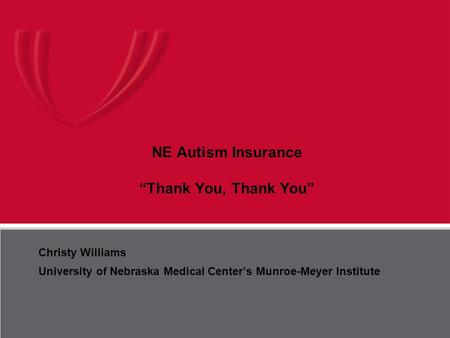 UNMC Munroe-Meyer Institute NE Autism Insurance “Thank You, Thank You” Christy Williams University of Nebraska Medical Center’s Munroe-Meyer Institute.
