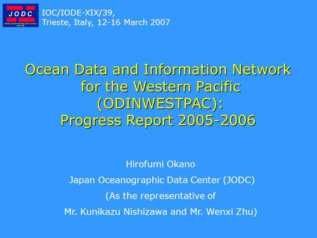 IOC/IODE-XIX/39, Trieste, Italy, 12-16 March 2007 Hirofumi Okano Japan Oceanographic Data Center (JODC) (As the representative of Mr. Kunikazu Nishizawa.