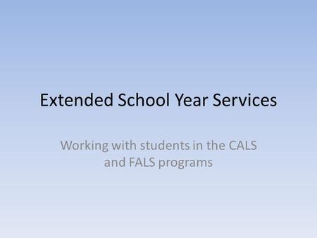 Extended School Year Services Working with students in the CALS and FALS programs.