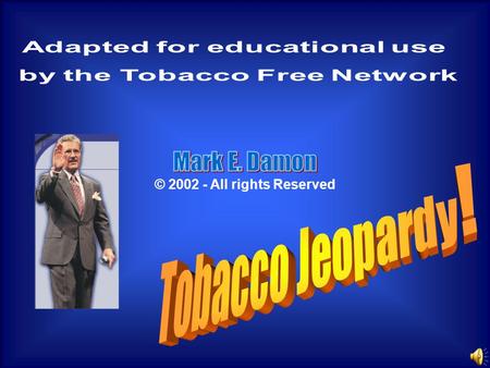 © Mark E. Damon - All Rights Reserved © 2002 - All rights Reserved Adapted for educational use by Tanya Barnes Matthews Tobacco Free Network Western.