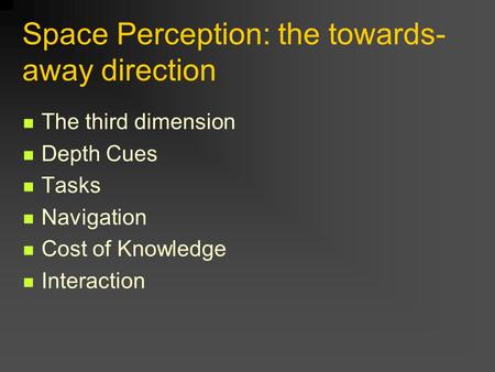 Space Perception: the towards- away direction The third dimension Depth Cues Tasks Navigation Cost of Knowledge Interaction.