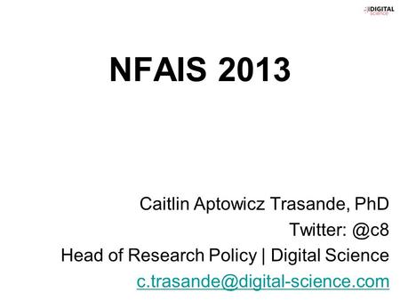 NFAIS 2013 Caitlin Aptowicz Trasande, PhD Head of Research Policy | Digital Science