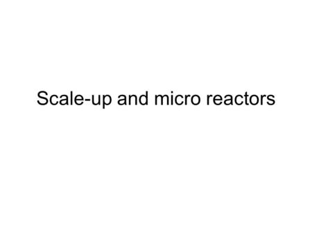 Scale-up and micro reactors. Bench scale achieved desired conversion, yield, selectivity, productivity S2 CHEMICAL REACTION ENGINEERING LABORATORY S7.