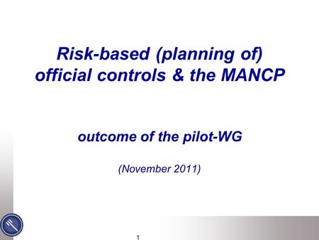 Risk-based (planning of) official controls & the MANCP outcome of the pilot-WG (November 2011) 1.