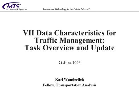 VII Data Characteristics for Traffic Management: Task Overview and Update 21 June 2006 Karl Wunderlich Fellow, Transportation Analysis.
