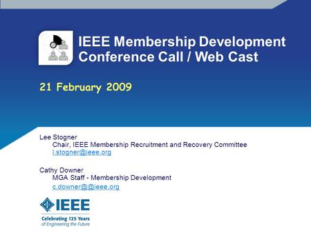 IEEE Membership Development Conference Call / Web Cast Lee Stogner Chair, IEEE Membership Recruitment and Recovery Committee