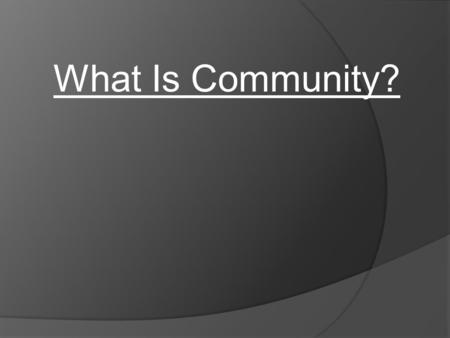 What Is Community?. Different Types of Community.