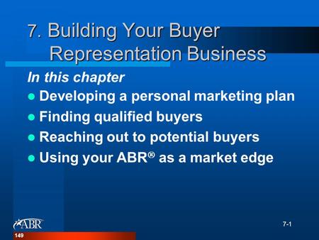 7-1 7. Building Your Buyer Representation Business Developing a personal marketing plan Finding qualified buyers Reaching out to potential buyers Using.