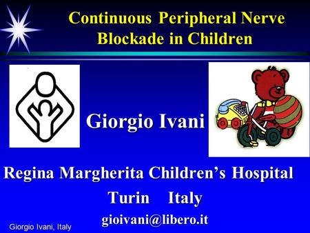 Giorgio Ivani, Italy Continuous Peripheral Nerve Blockade in Children Giorgio Ivani Giorgio Ivani Regina Margherita Children’s Hospital Turin Italy