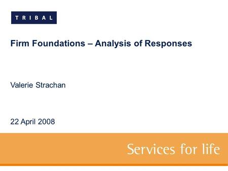Firm Foundations – Analysis of Responses Valerie Strachan 22 April 2008.