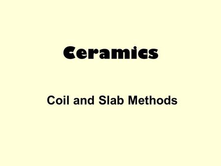 Ceramics Coil and Slab Methods. There are 3 main hand building techniques for making 3D ceramic forms (pots). These are the pinch, coil and slab techniques.