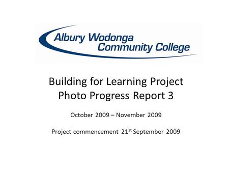 Building for Learning Project Photo Progress Report 3 October 2009 – November 2009 Project commencement 21 st September 2009.