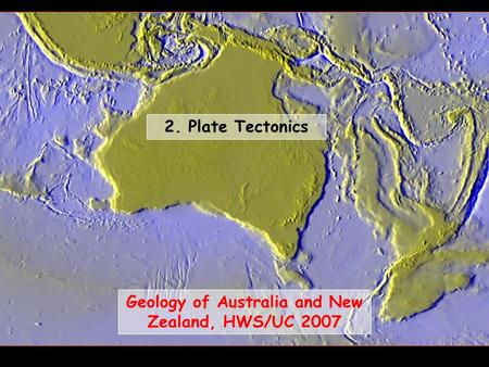 Geology of Australia and New Zealand, HWS/UC 2007 2. Plate Tectonics.
