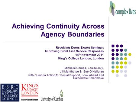 Achieving Continuity Across Agency Boundaries Revolving Doors Expert Seminar: Improving Front Line Service Responses 14 th November 2011 King’s College.
