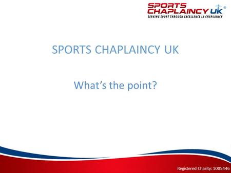 SPORTS CHAPLAINCY UK What’s the point? Registered Charity: 1005446.