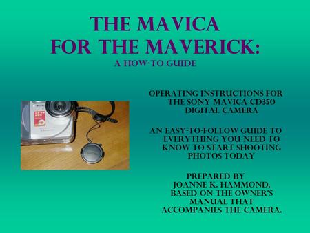The Mavica for the Maverick: A How-to Guide Operating instructions for the Sony Mavica CD350 Digital Camera An Easy-to-Follow Guide to Everything You Need.