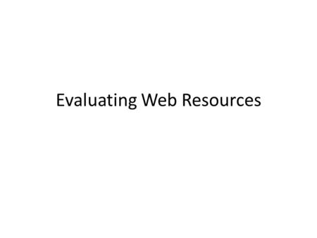 Evaluating Web Resources. Web Credibility Defined Web credibility is about making your website in such a way that it comes across as trustworthy and knowledgeable.