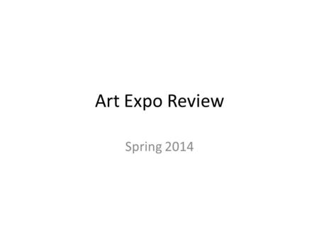 Art Expo Review Spring 2014. Your final will consist of: Several questions specific to the projects covered in class General knowledge questions about.