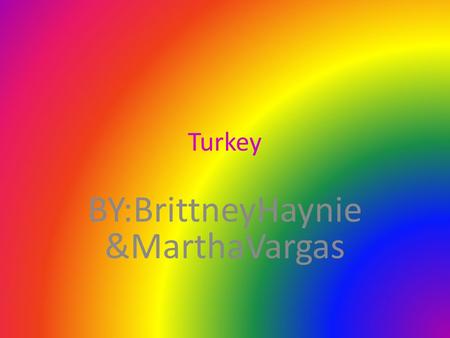 Turkey BY:BrittneyHaynie &MarthaVargas. Capital of Turkey The capital of turkey is Ankara.