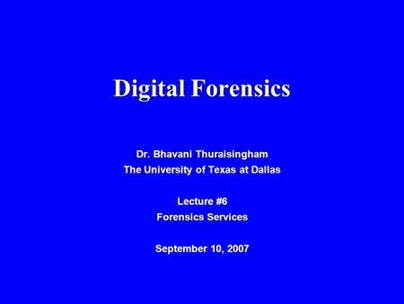 Digital Forensics Dr. Bhavani Thuraisingham The University of Texas at Dallas Lecture #6 Forensics Services September 10, 2007.