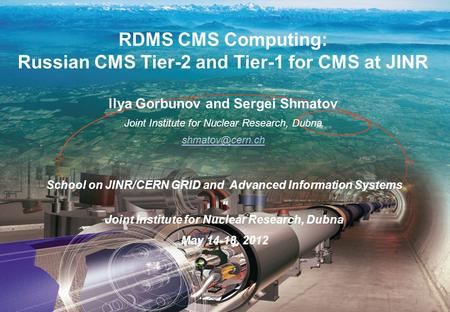 1 RDMS CMS Computing: Russian CMS Tier-2 and Tier-1 for CMS at JINR llya Gorbunov and Sergei Shmatov Joint Institute for Nuclear Research, Dubna