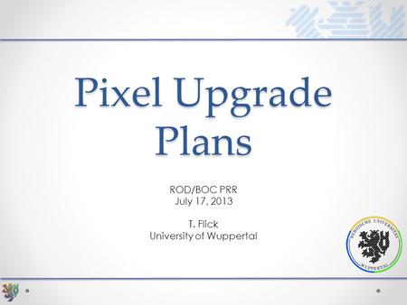 Pixel Upgrade Plans ROD/BOC PRR July 17, 2013 T. Flick University of Wuppertal.