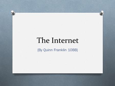 The Internet {By Quinn Franklin 10BB}. What is the Internet? O The internet is an international network that links computers worldwide to eachother. O.