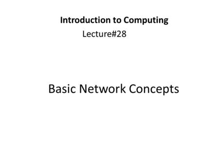 Basic Network Concepts Introduction to Computing Lecture#28.