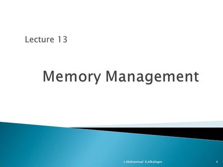 Lecture 13 L.Mohammad R.Alkafagee1.  The concept of a logical address space that is bound to a separate physical address space is central to proper memory.