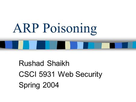 ARP Poisoning Rushad Shaikh CSCI 5931 Web Security Spring 2004.
