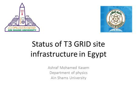 Status of T3 GRID site infrastructure in Egypt Ashraf Mohamed Kasem Department of physics Ain Shams University.