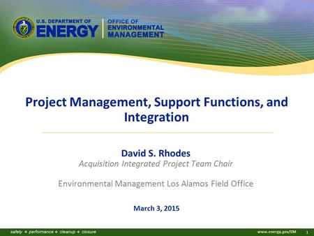 Www.energy.gov/EM 1 Project Management, Support Functions, and Integration David S. Rhodes Acquisition Integrated Project Team Chair Environmental Management.