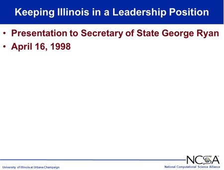 National Computational Science Alliance University of Illinois at Urbana-Champaign Keeping Illinois in a Leadership Position Presentation to Secretary.
