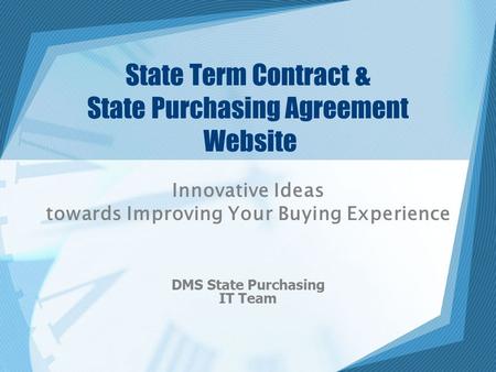 State Term Contract & State Purchasing Agreement Website Innovative Ideas towards Improving Your Buying Experience DMS State Purchasing IT Team.