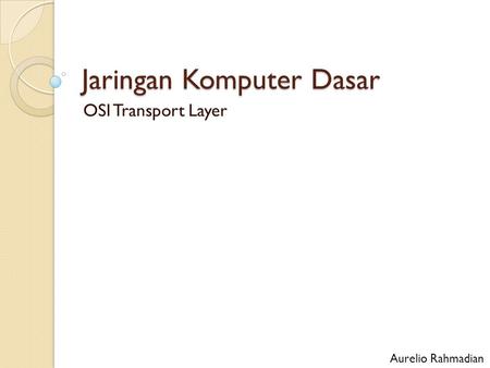 Jaringan Komputer Dasar OSI Transport Layer Aurelio Rahmadian.