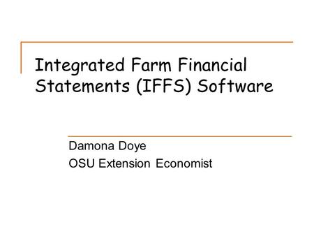 Integrated Farm Financial Statements (IFFS) Software Damona Doye OSU Extension Economist.