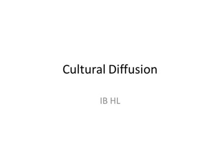 Cultural Diffusion IB HL. Culture Shared meanings which people who belong to the same community, group, or nation use to help them interpret and make.