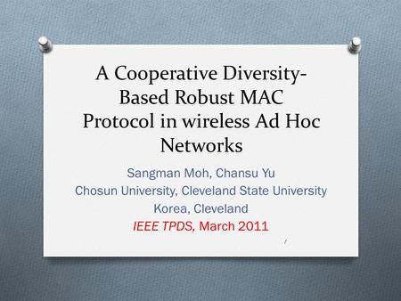 A Cooperative Diversity- Based Robust MAC Protocol in wireless Ad Hoc Networks Sangman Moh, Chansu Yu Chosun University, Cleveland State University Korea,